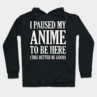 I Paused My Anime To Be Here Hoodie